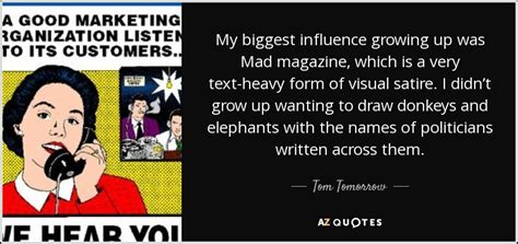 Tom Tomorrow quote: My biggest influence growing up was Mad magazine, which is...