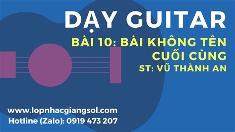 Dạy Đàn Guitar Cơ Bản - Bài 10: Bài Không Tên Cuối Cùng - Giangsol Musical