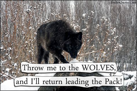 Throw me to the WOLVES, and I’ll return leading the Pack! | Popular ...