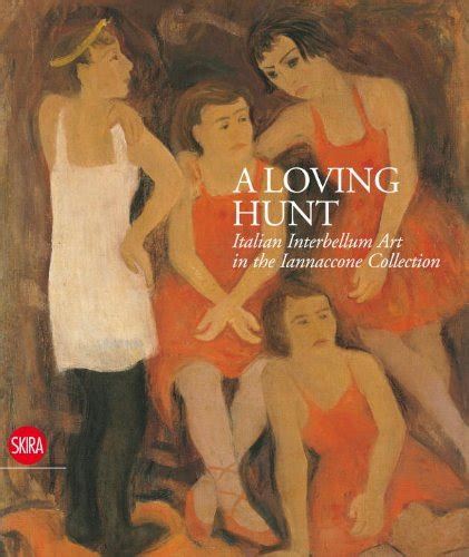 A Loving Hunt: Italian Interbellum Art in the Iannaccone Collection: Fine Hardcover (2010) First ...