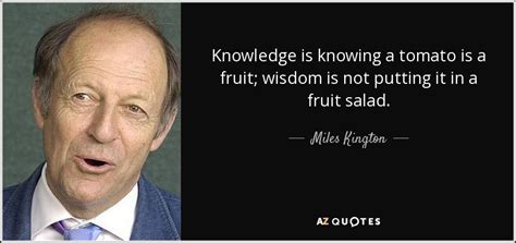 Miles Kington quote: Knowledge is knowing a tomato is a fruit; wisdom is...