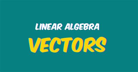 Vectors in Linear Algebra: A Comprehensive Guide - Codanics