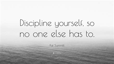 Pat Summitt Quote: “Discipline yourself, so no one else has to.”