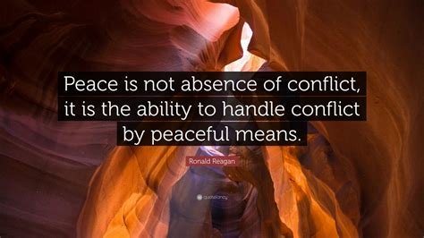 Ronald Reagan Quote: “Peace is not absence of conflict, it is the ...