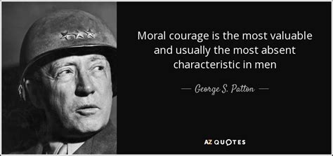 George S. Patton quote: Moral courage is the most valuable and usually the most...