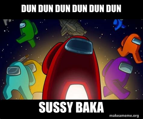 dun dun dun dun dun dun sussy baka - Among Us | Make a Meme