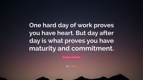 Dwayne Johnson Quote: “One hard day of work proves you have heart. But ...