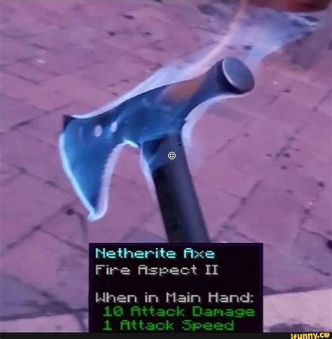 Netherite Axe Fire Aspect II When in Main Hand: I 16 Attack Damage - iFunny