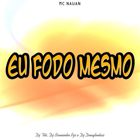 Eu Fodo Mesmo Feat Mc Nauan Dj Tit Oficial Dj Douglinhas