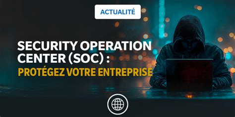 Security Operation Center SOC protégez votre SI