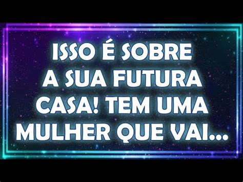 Isso Sobre Sua Futura Casa Tem Uma Mulher Que Vai Mensagem