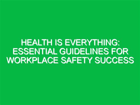 Health Is Everything Essential Guidelines For Workplace Safety Success