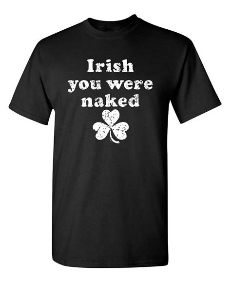 Irish You Were Naked Funny Sarcastic Novelty Funny T Shirts Walmart