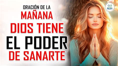 Oraci N De La Ma Ana Dios Tiene El Poder Para Sanarte Youtube Music