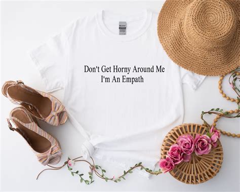 Don T Get Horny Around Me I M An Empath Shirt Funny Y K Shirt Trendy Shirts Funny Meme Shirt