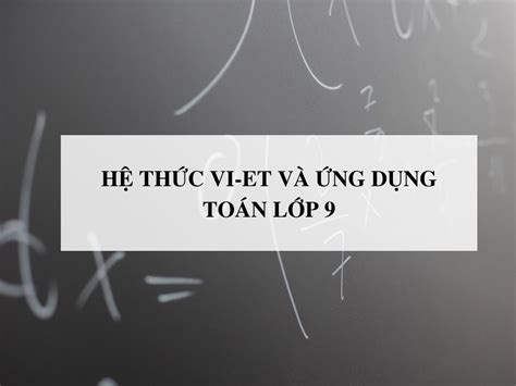 Tìm Hiểu Về định Lý Viet Lớp 9 Và Cách Giải Quyết Các Bài Toán Hình Học