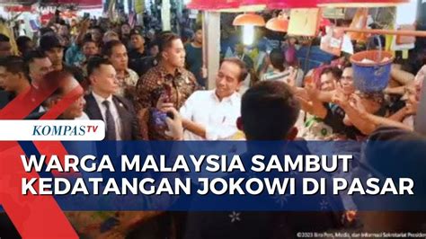 Presiden Jokowi Disambut Meriah Pedagang Dan Warga Malaysia Di Pasar