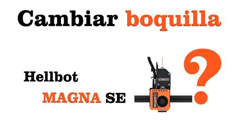 Cambiar Pico Nozzle Boquilla De Impresora D Hellbot Magna Se Youtube