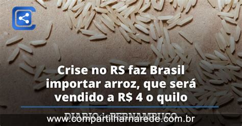 Crise no RS faz Brasil importar arroz que será vendido a 4 reais o quilo