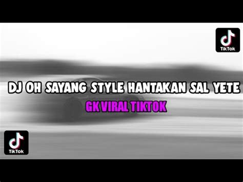 DJ OH SAYANG STYLE HANTAKAN SAL YETE GK VIRAL TIKTOK YouTube