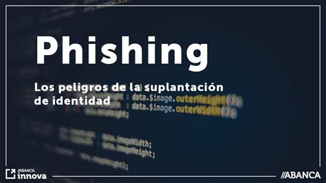 25 4 17 Phishing Los Peligros De La Ciberseguridad Abanca Innova