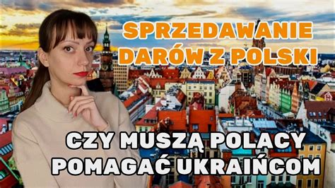 CZY MUSZĄ POLACY POMAGAĆ UKRAIŃCOM SPRZEDAWANIE DARÓW Z POLSKI YouTube