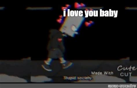 Meme I Love You Baby All Templates Meme