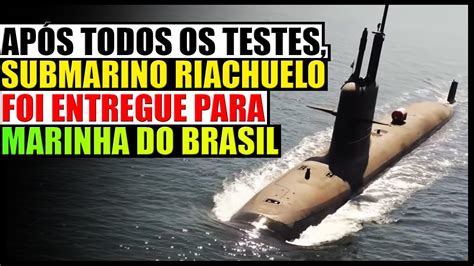 Submarino Riachuelo Foi Entregue Ao Setor Operativo Da Marinha Do