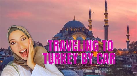 Traveling To Turkey By Car Youtube