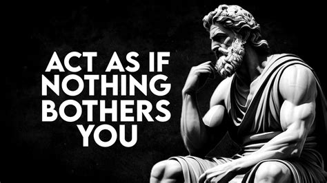 ACT AS IF NOTHING BOTHERS YOU This Is Very Powerful Epictetus