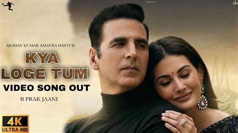 Kya Loge Tum Video Song Out Now Akshay Kumar B Praak Jaani