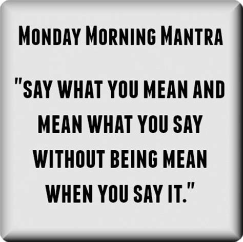 Monday Morning Mantra "Say what you mean and mean what you say without ...