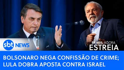 Brasil Agora Bolsonaro Nega Confiss O De Crime Lula Dobra Aposta