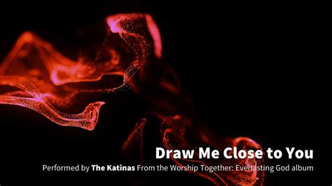 Draw Me Close To You The Katinas Lyrics Youtube