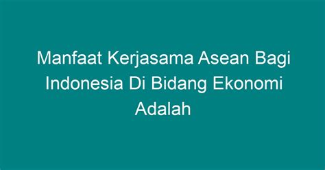 Manfaat Kerjasama Asean Bagi Indonesia Di Bidang Ekonomi Adalah Geograf