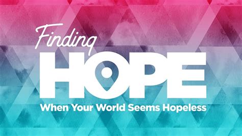 Finding Hope When Your World Seems Hopeless Youtube