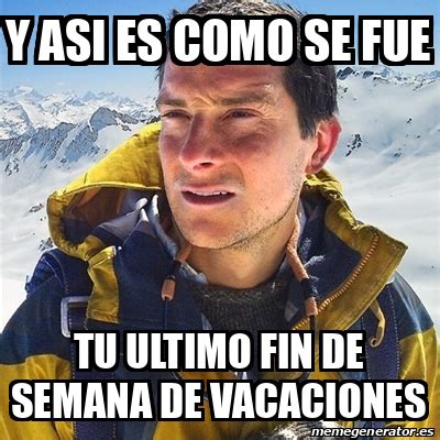 Meme Bear Grylls Y Asi Es Como Se Fue Tu Ultimo Fin De Semana De