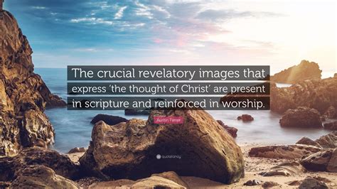 Austin Farrer Quote: “The crucial revelatory images that express ‘the thought of Christ’ are ...