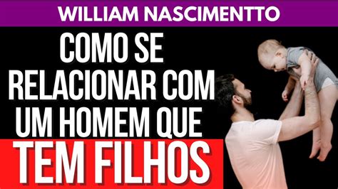 Como Se Relacionar Um Homem Que Tem Filhos William Nascimentto