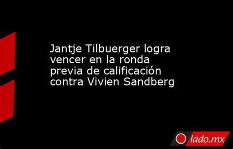 Jantje Tilbuerger Logra Vencer En La Ronda Previa De Calificación