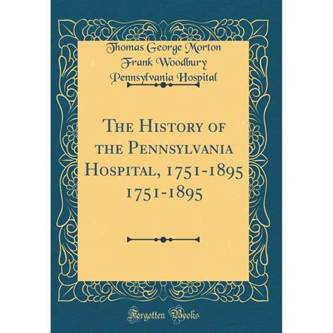 The History of the Pennsylvania Hospital, 1751-1895 1751-1895 (Classic ...