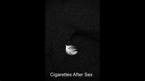 Touch Cigarettes After Sex Youtube