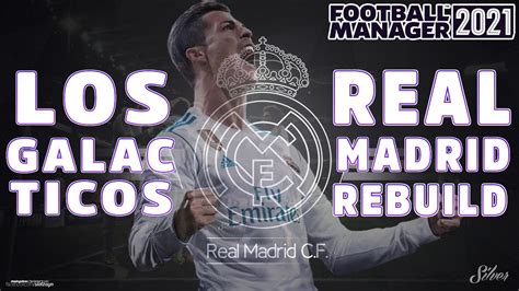 Football Manager 2021 Real Madrid Rebuild Hedef Los Galacticos YouTube