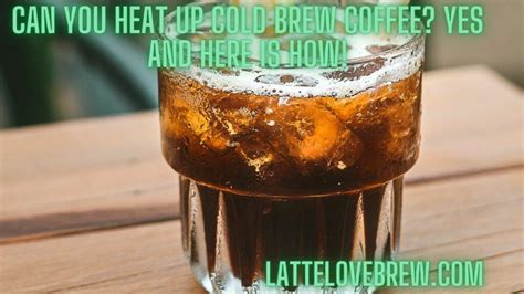 Can You Heat Up Cold Brew Coffee Yes And Here Is How Latte Love Brew