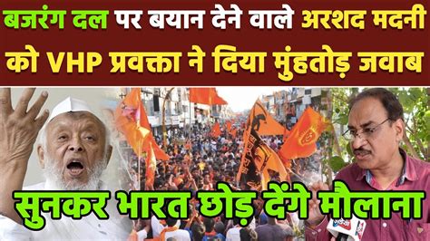 बजरंग दल पर बयान देने वाले अरशद मदनी को Vhp प्रवक्ता ने दिया मुंहतोड़