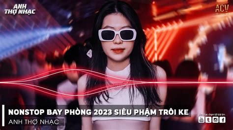 Nonstop Bay PhÒng 2023 Bass CỰc MẠnh NhẠc Remix Hot Tiktok 2023