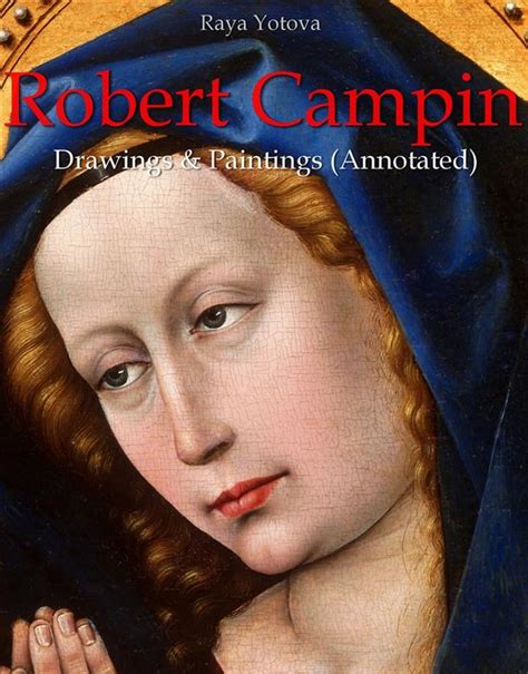 Robert Campin Drawings Paintings Annotated Ebook By Raya Yotova