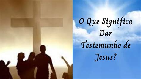 O Que É Ser Testemunha De Cristo YouTube