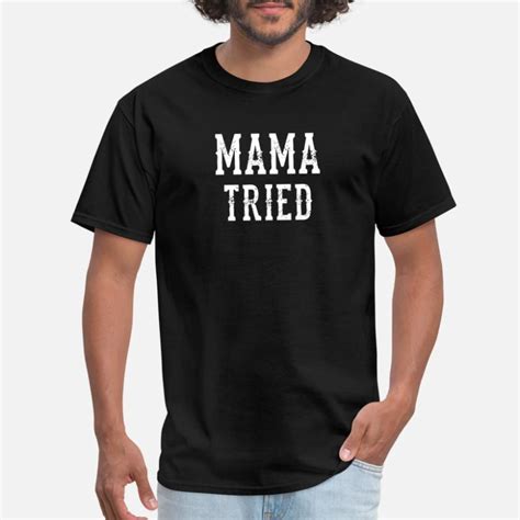 Shop Mama Tried T Shirts Online Spreadshirt