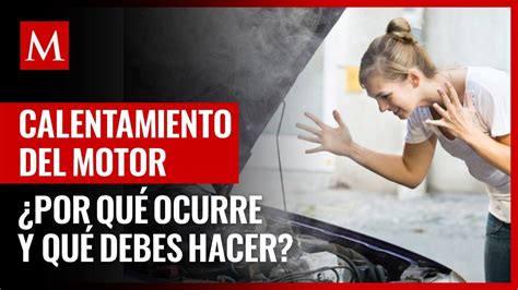 Por Qu Se Sobrecalienta El Motor De Tu Auto Y Qu Debes Hacer Si